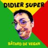 Didier Super : nouvel album « Batard de Vegan »